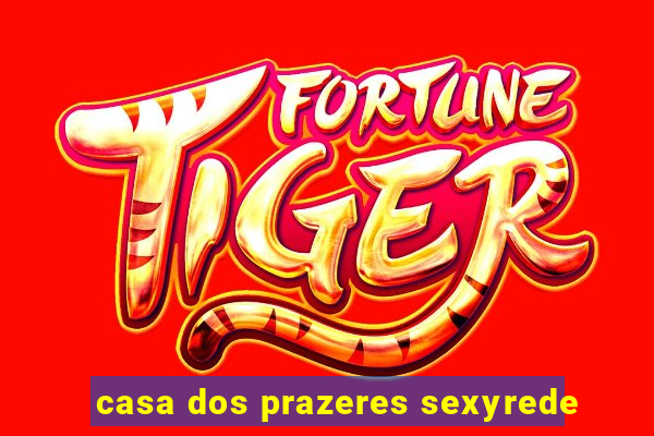 casa dos prazeres sexyrede